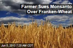 Farmer Sues Monsanto Over Franken-Wheat