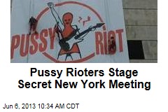 Pussy Rioters Unmask in Secret New York Meeting