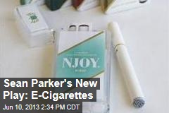 Sean Parker&#39;s New Play: E-Cigarettes