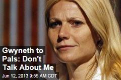 Gwyneth to Pals: Don&#39;t Talk About Me