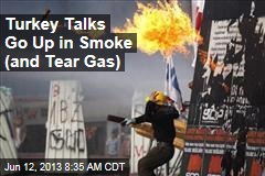 Turkey Talks Go Up in Smoke (and Tear Gas)