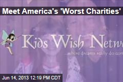 Meet America&#39;s &#39;Worst Charities&#39;
