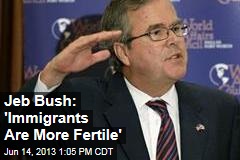 Jeb Bush: &#39;Immigrants Are More Fertile&#39;