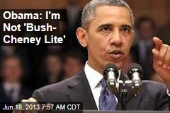 Obama: I&#39;m Not &#39;Bush- Cheney Lite&#39;