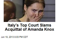 Italy&#39;s Top Court Slams Acquittal of Amanda Knox