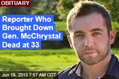 Reporter Who Brought Down Gen. McChrystal Dead at 33