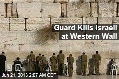 Guard Kills Israeli at Western Wall