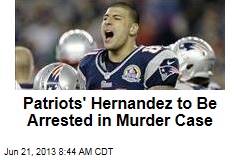 Patriots&#39; Hernandez to Be Arrested in Murder Case