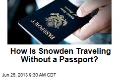 How Is Snowden Traveling Without a Passport?