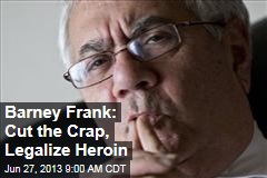 Barney Frank: Cut the Crap, Legalize Heroin