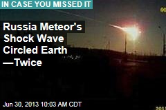 Russian Meteor&#39;s Shock Wave Circled Earth ... Twice