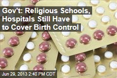 Gov&#39;t: Religious Schools, Hospitals Still Have to Cover Birth Control