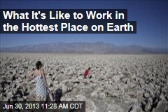 What It&#39;s Like to Work in the Hottest Place on Earth