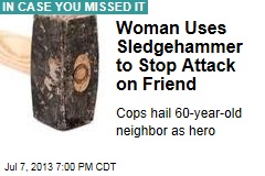 Woman Uses Sledgehammer to Stop Attack on Friend