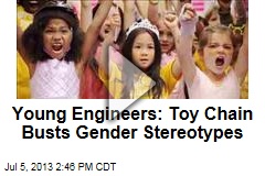 Young Engineers: Toy Chain Busts Gender Stereotypes