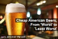 Cheap American Beers, From &#39;Worst&#39; to &#39;Least Worst&#39;