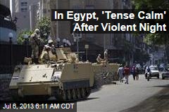 In Egypt, &#39;Tense Calm&#39; After Violent Night