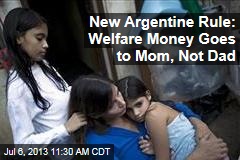 New Argentine Rule: Welfare Money Goes to Mom, Not Dad