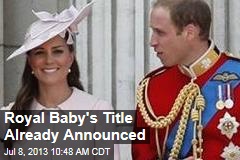 Royal Baby&#39;s Title Already Announced