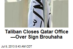 Taliban Closes Qatar Office &mdash;Over Sign Brouhaha