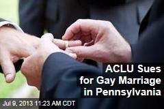 ACLU Sues for Gay Marriage in Pennsylvania