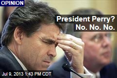President Perry? No. No. No.