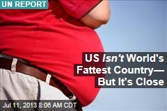 US Isn&#39;t World&#39;s Fattest Country&mdash; But It&#39;s Close