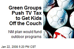 Green Groups Push TV Tax to Get Kids Off the Couch