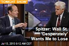 Spitzer: Wall St. &#39;Desperately&#39; Wants Me to Lose