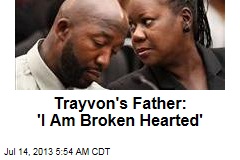 Trayvon&#39;s Father: &#39;I Am Broken Hearted&#39;