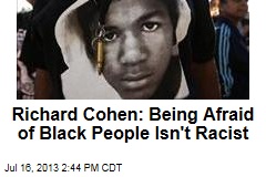 Richard Cohen: Being Afraid of Black People Isn&#39;t Racist