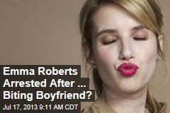 Emma Roberts Arrested After ... Biting Boyfriend?
