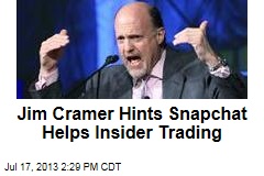 Jim Cramer Hints Snapchat Helps Insider Trading