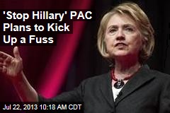 &#39;Stop Hillary&#39; PAC Plans to Kick Up a Fuss