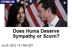 Does Huma Deserve Sympathy or Scorn?