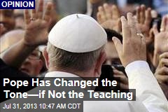 Pope Has Changed the Tone&mdash;if Not the Teaching