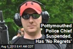 Pottymouthed Police Chief Suspended, Has &#39;No Regrets&#39;