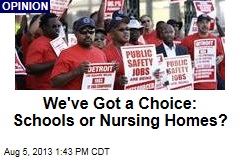We&#39;ve Got a Choice: Schools or Nursing Homes?