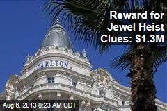 Reward for Jewel Heist Clues: $1.3M