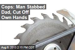 Cops: Man Stabbed Dad, Cut Off Own Hands