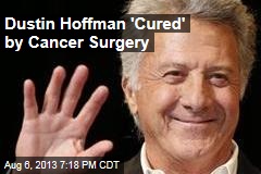 Dustin Hoffman &#39;Cured&#39; by Cancer Surgery
