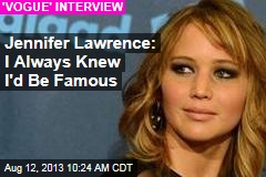 Jennifer Lawrence: I Always Knew I&#39;d Be Famous