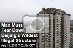 Man Must Tear Down Beijing&#39;s Wildest Illegal Structure