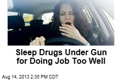 Sleep Drugs Under Gun for Doing Job Too Well