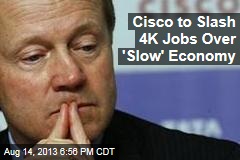 Cisco to Slash 4K Jobs Over &#39;Slow&#39; Economy