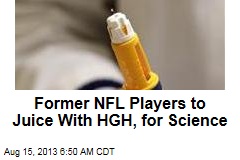 Former NFL Players to Juice With HGH, for Science