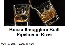 Booze Smugglers Built Pipeline in River