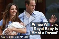 Prince William: Royal Baby Is &#39;Bit of a Rascal&#39;