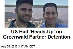 US Had &#39;Heads-Up&#39; on Greenwald Partner Detention