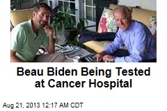 Beau Biden Being Tested at Cancer Hospital